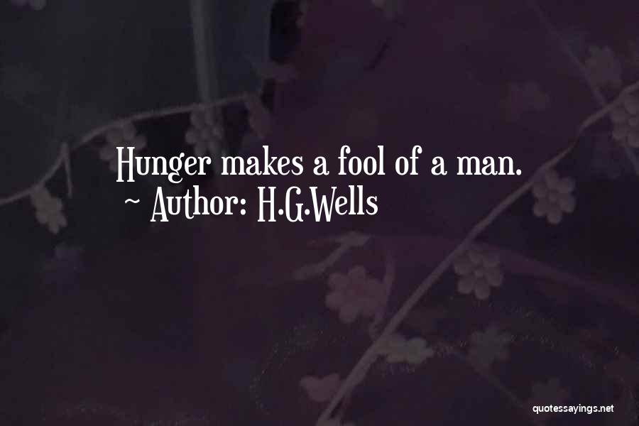 H.G.Wells Quotes: Hunger Makes A Fool Of A Man.