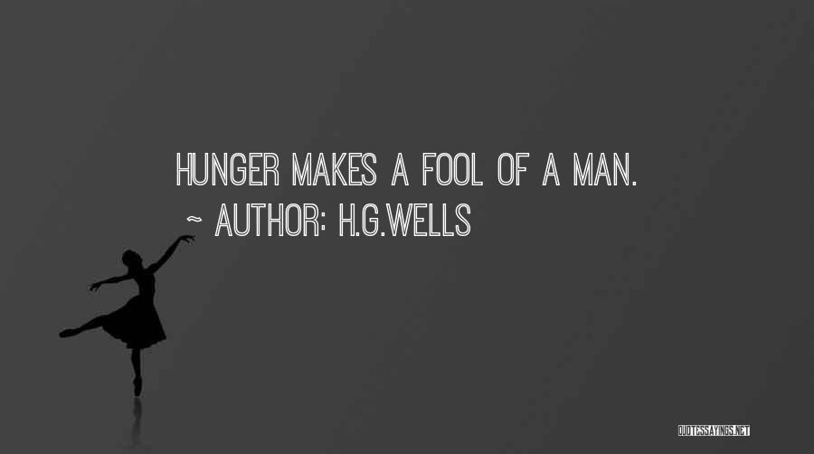 H.G.Wells Quotes: Hunger Makes A Fool Of A Man.