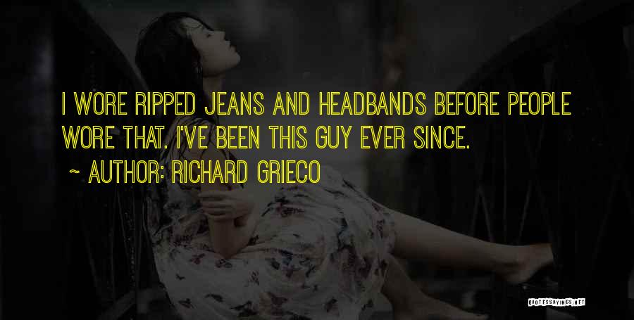 Richard Grieco Quotes: I Wore Ripped Jeans And Headbands Before People Wore That. I've Been This Guy Ever Since.