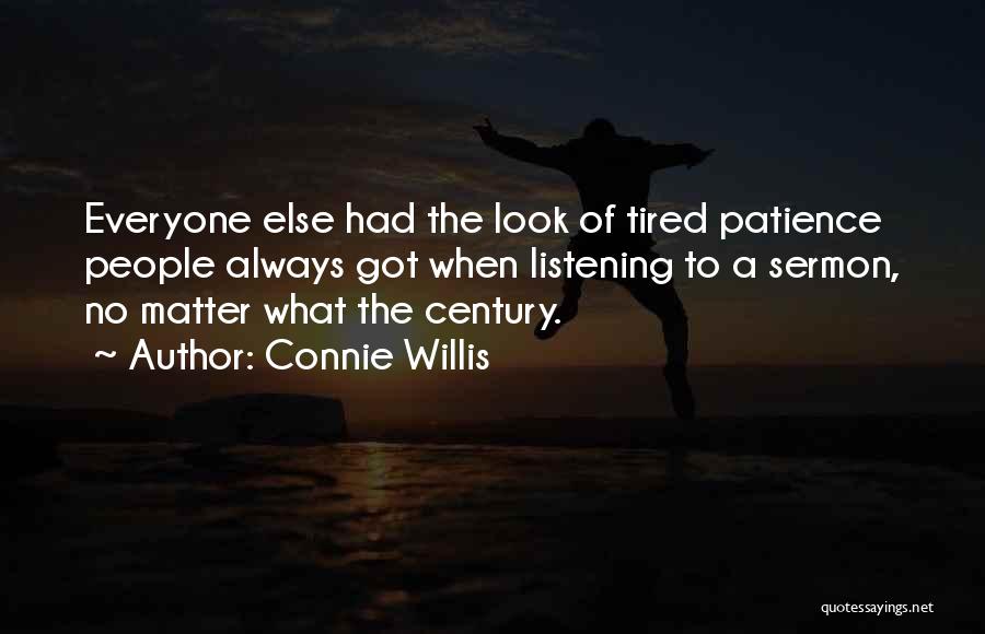 Connie Willis Quotes: Everyone Else Had The Look Of Tired Patience People Always Got When Listening To A Sermon, No Matter What The