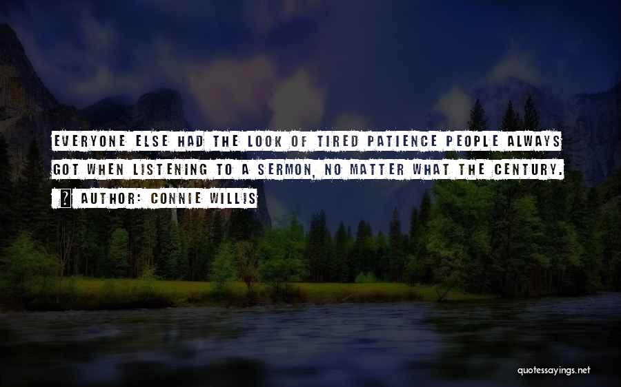 Connie Willis Quotes: Everyone Else Had The Look Of Tired Patience People Always Got When Listening To A Sermon, No Matter What The