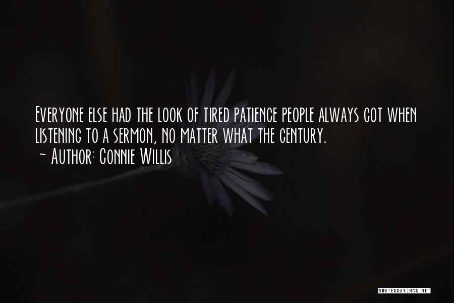 Connie Willis Quotes: Everyone Else Had The Look Of Tired Patience People Always Got When Listening To A Sermon, No Matter What The