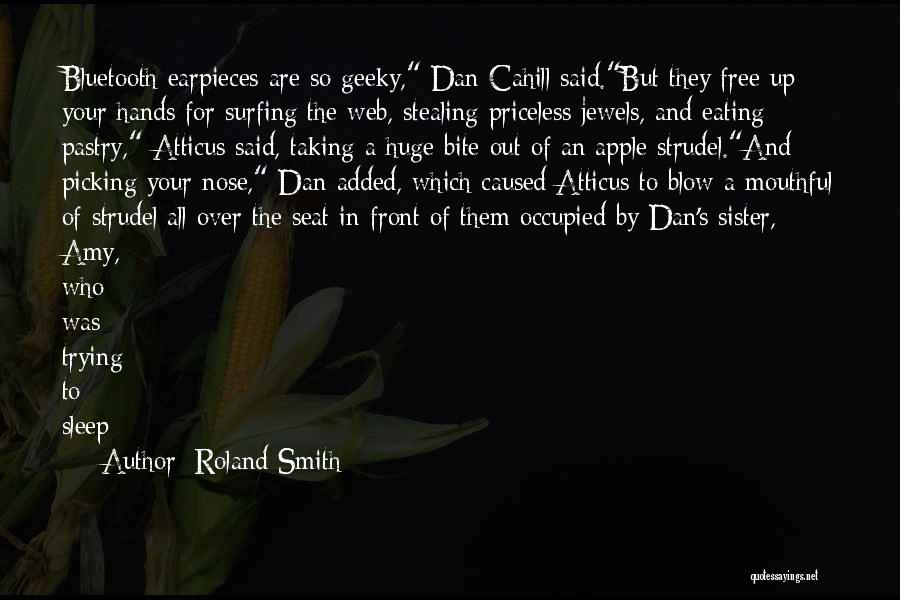 Roland Smith Quotes: Bluetooth Earpieces Are So Geeky, Dan Cahill Said.but They Free Up Your Hands For Surfing The Web, Stealing Priceless Jewels,