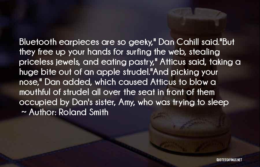 Roland Smith Quotes: Bluetooth Earpieces Are So Geeky, Dan Cahill Said.but They Free Up Your Hands For Surfing The Web, Stealing Priceless Jewels,