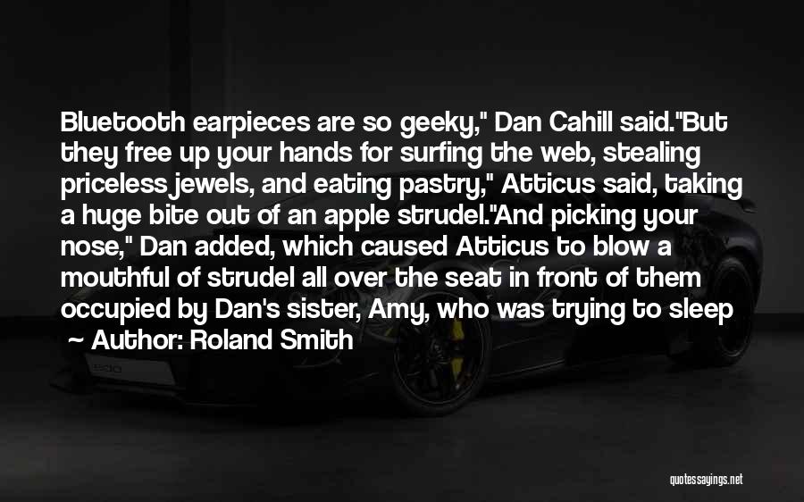 Roland Smith Quotes: Bluetooth Earpieces Are So Geeky, Dan Cahill Said.but They Free Up Your Hands For Surfing The Web, Stealing Priceless Jewels,