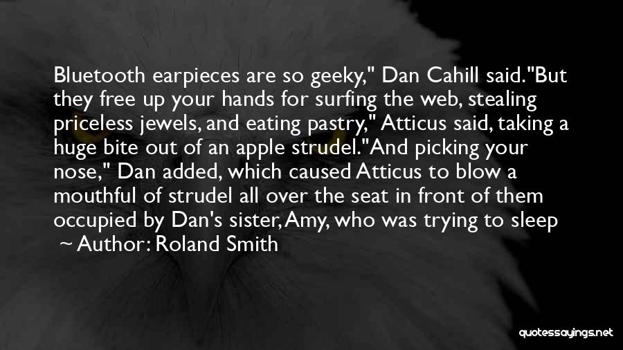 Roland Smith Quotes: Bluetooth Earpieces Are So Geeky, Dan Cahill Said.but They Free Up Your Hands For Surfing The Web, Stealing Priceless Jewels,