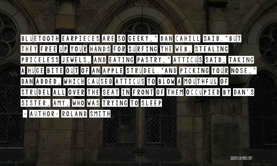 Roland Smith Quotes: Bluetooth Earpieces Are So Geeky, Dan Cahill Said.but They Free Up Your Hands For Surfing The Web, Stealing Priceless Jewels,