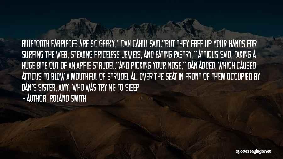 Roland Smith Quotes: Bluetooth Earpieces Are So Geeky, Dan Cahill Said.but They Free Up Your Hands For Surfing The Web, Stealing Priceless Jewels,