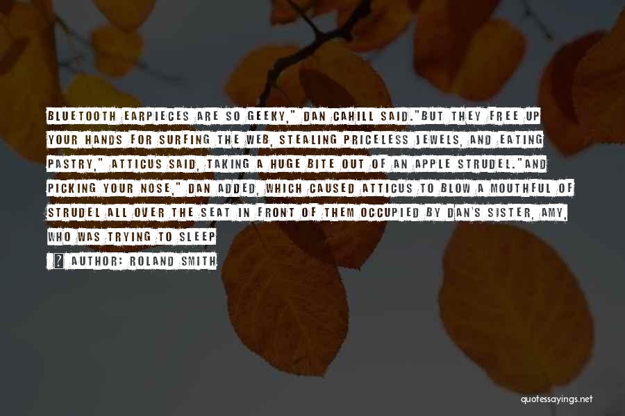 Roland Smith Quotes: Bluetooth Earpieces Are So Geeky, Dan Cahill Said.but They Free Up Your Hands For Surfing The Web, Stealing Priceless Jewels,