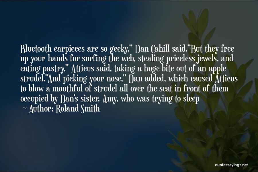 Roland Smith Quotes: Bluetooth Earpieces Are So Geeky, Dan Cahill Said.but They Free Up Your Hands For Surfing The Web, Stealing Priceless Jewels,