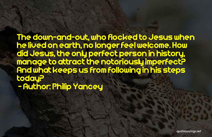 Philip Yancey Quotes: The Down-and-out, Who Flocked To Jesus When He Lived On Earth, No Longer Feel Welcome. How Did Jesus, The Only