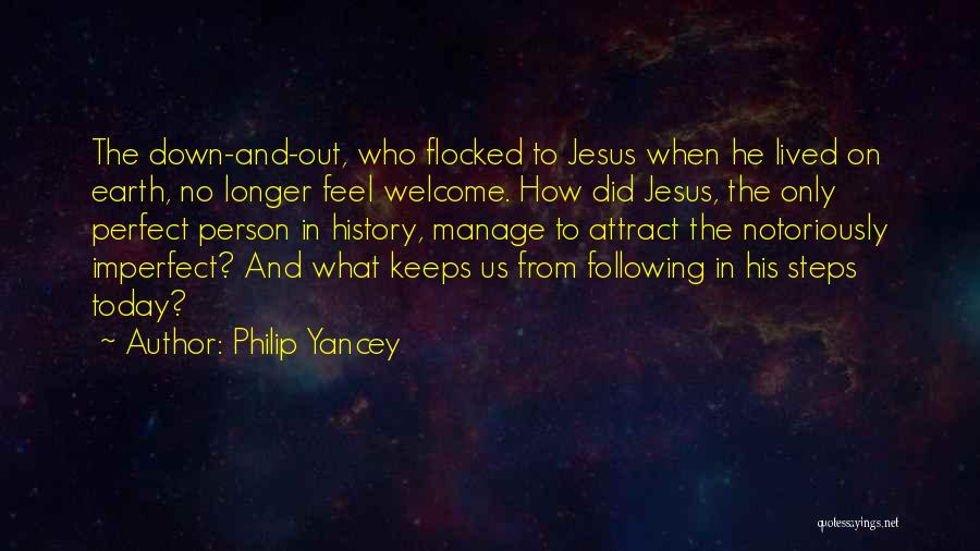 Philip Yancey Quotes: The Down-and-out, Who Flocked To Jesus When He Lived On Earth, No Longer Feel Welcome. How Did Jesus, The Only