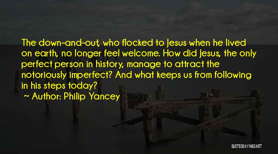 Philip Yancey Quotes: The Down-and-out, Who Flocked To Jesus When He Lived On Earth, No Longer Feel Welcome. How Did Jesus, The Only