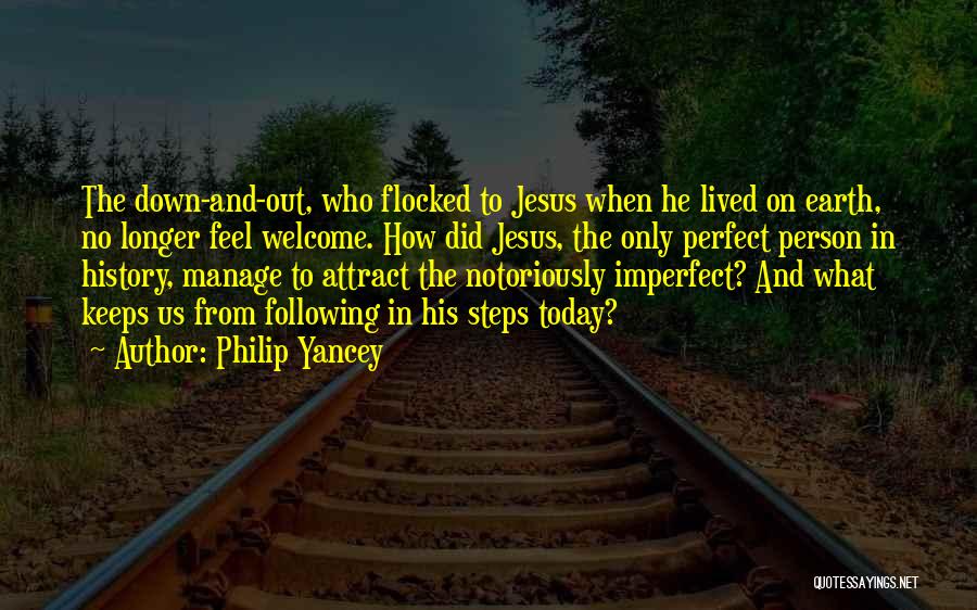 Philip Yancey Quotes: The Down-and-out, Who Flocked To Jesus When He Lived On Earth, No Longer Feel Welcome. How Did Jesus, The Only