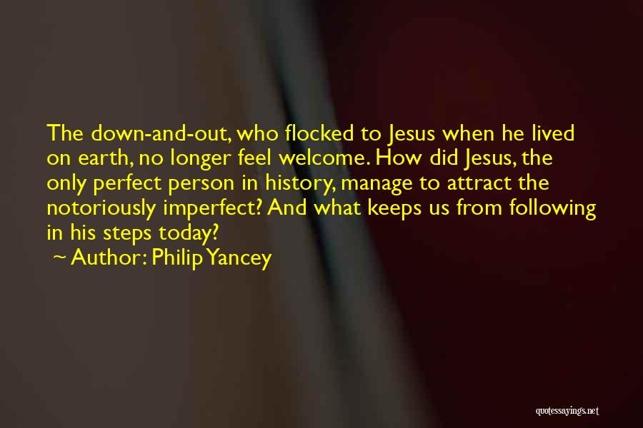 Philip Yancey Quotes: The Down-and-out, Who Flocked To Jesus When He Lived On Earth, No Longer Feel Welcome. How Did Jesus, The Only