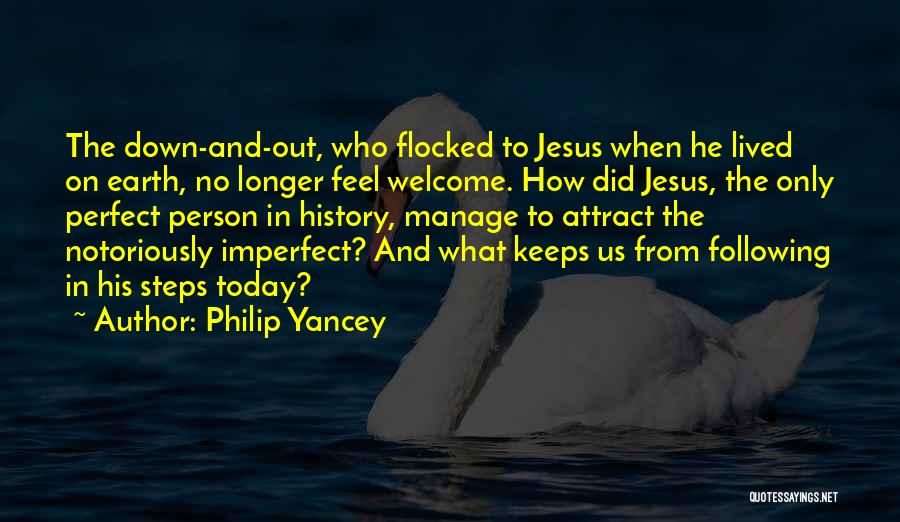 Philip Yancey Quotes: The Down-and-out, Who Flocked To Jesus When He Lived On Earth, No Longer Feel Welcome. How Did Jesus, The Only