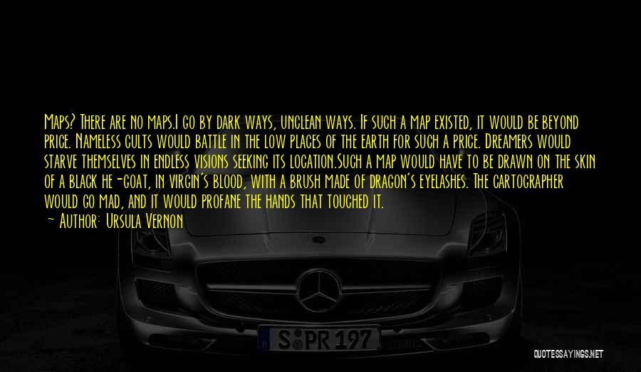 Ursula Vernon Quotes: Maps? There Are No Maps.i Go By Dark Ways, Unclean Ways. If Such A Map Existed, It Would Be Beyond