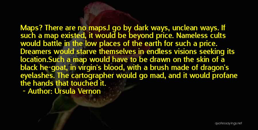 Ursula Vernon Quotes: Maps? There Are No Maps.i Go By Dark Ways, Unclean Ways. If Such A Map Existed, It Would Be Beyond