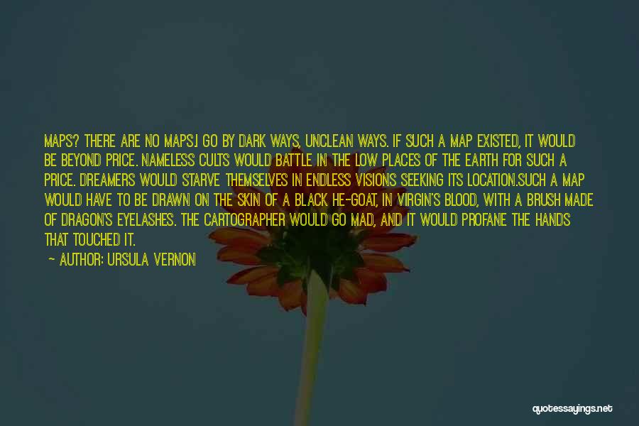 Ursula Vernon Quotes: Maps? There Are No Maps.i Go By Dark Ways, Unclean Ways. If Such A Map Existed, It Would Be Beyond