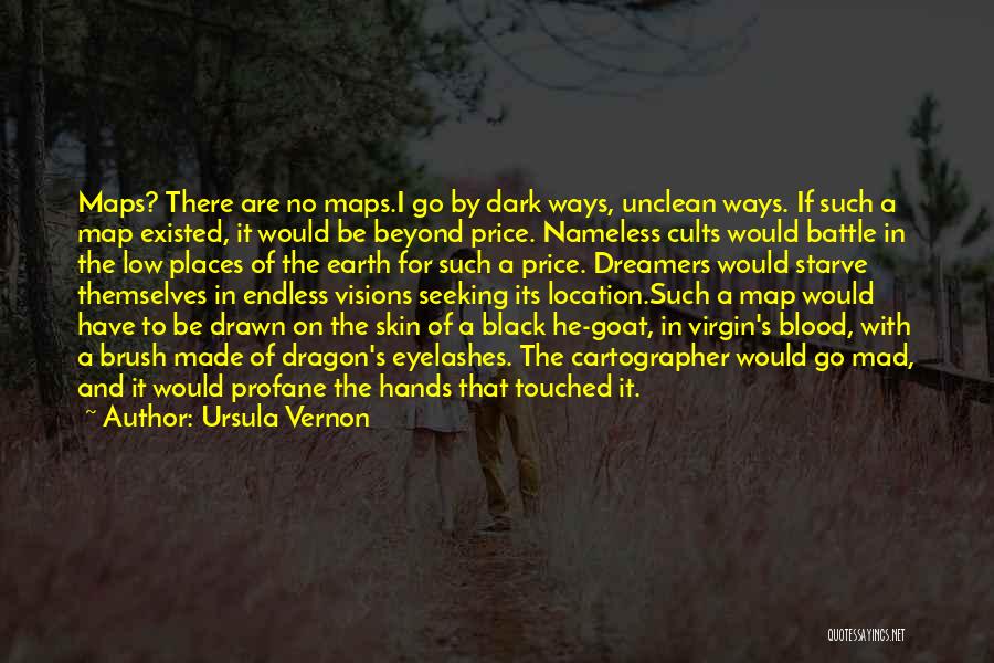 Ursula Vernon Quotes: Maps? There Are No Maps.i Go By Dark Ways, Unclean Ways. If Such A Map Existed, It Would Be Beyond