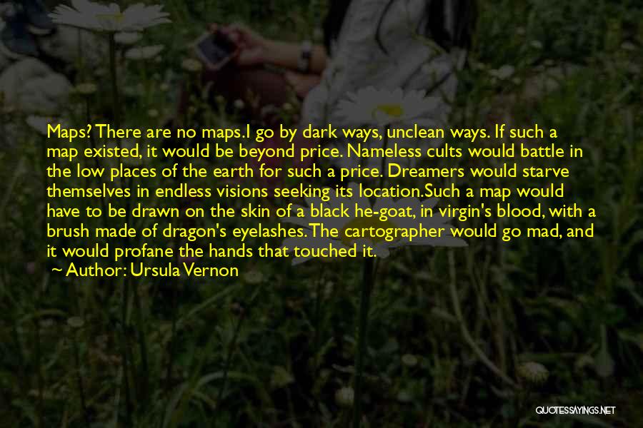 Ursula Vernon Quotes: Maps? There Are No Maps.i Go By Dark Ways, Unclean Ways. If Such A Map Existed, It Would Be Beyond