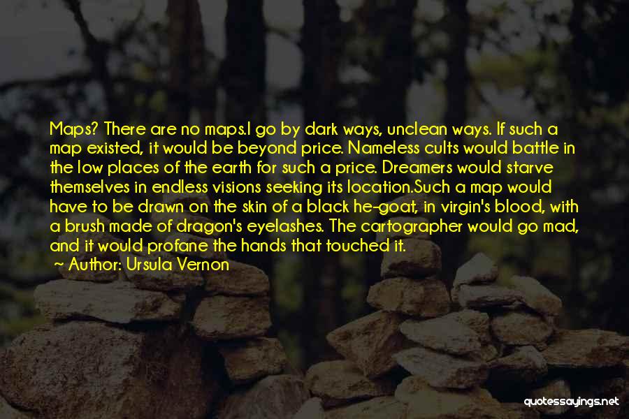 Ursula Vernon Quotes: Maps? There Are No Maps.i Go By Dark Ways, Unclean Ways. If Such A Map Existed, It Would Be Beyond