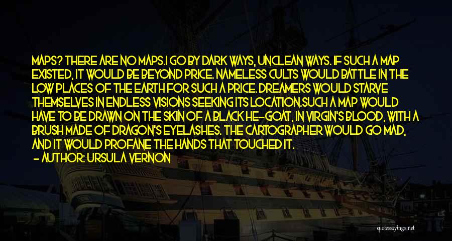 Ursula Vernon Quotes: Maps? There Are No Maps.i Go By Dark Ways, Unclean Ways. If Such A Map Existed, It Would Be Beyond