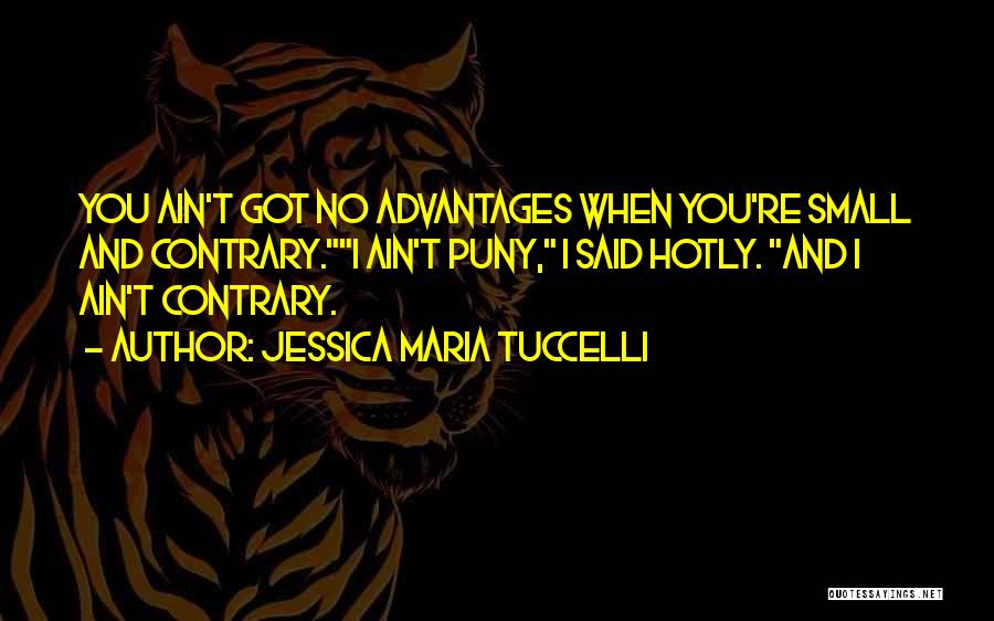 Jessica Maria Tuccelli Quotes: You Ain't Got No Advantages When You're Small And Contrary.i Ain't Puny, I Said Hotly. And I Ain't Contrary.