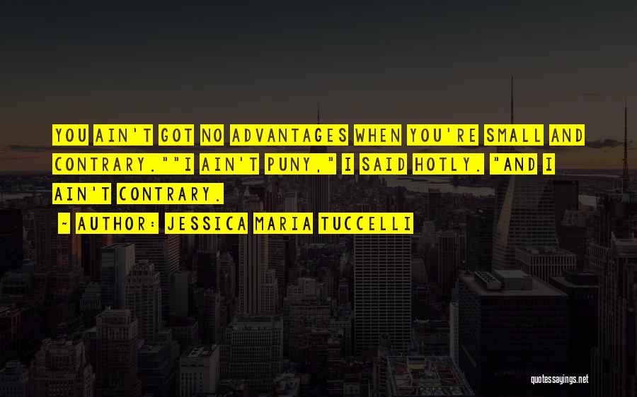 Jessica Maria Tuccelli Quotes: You Ain't Got No Advantages When You're Small And Contrary.i Ain't Puny, I Said Hotly. And I Ain't Contrary.