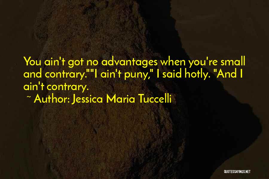Jessica Maria Tuccelli Quotes: You Ain't Got No Advantages When You're Small And Contrary.i Ain't Puny, I Said Hotly. And I Ain't Contrary.
