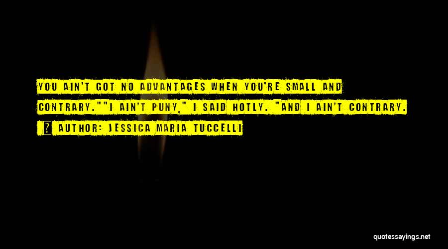 Jessica Maria Tuccelli Quotes: You Ain't Got No Advantages When You're Small And Contrary.i Ain't Puny, I Said Hotly. And I Ain't Contrary.