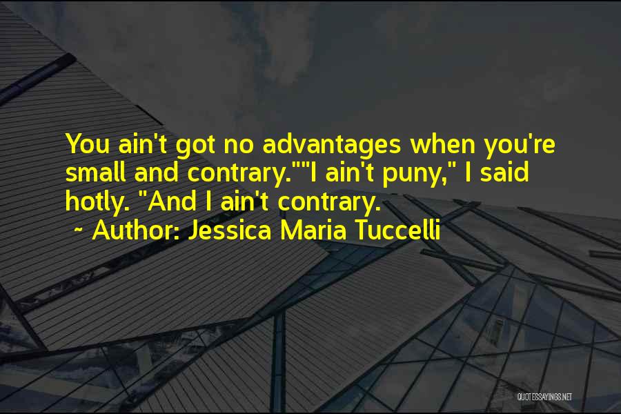 Jessica Maria Tuccelli Quotes: You Ain't Got No Advantages When You're Small And Contrary.i Ain't Puny, I Said Hotly. And I Ain't Contrary.
