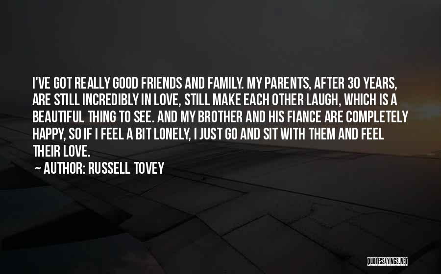 Russell Tovey Quotes: I've Got Really Good Friends And Family. My Parents, After 30 Years, Are Still Incredibly In Love, Still Make Each