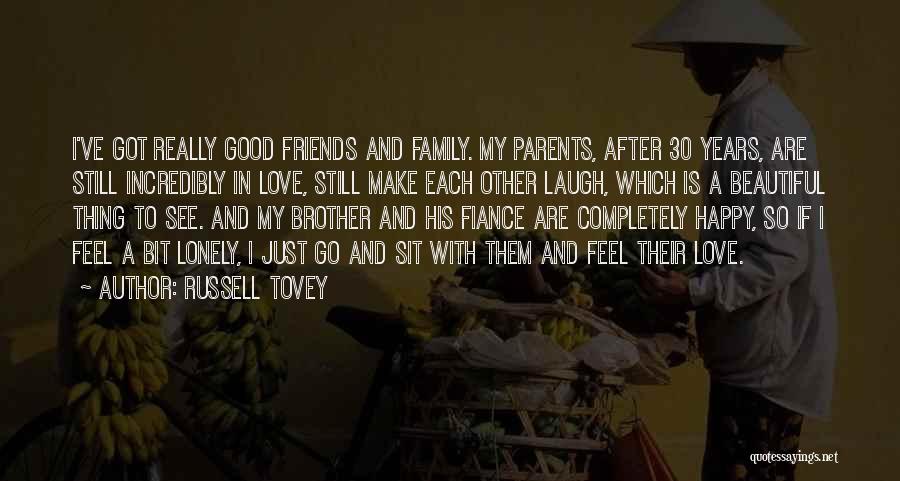 Russell Tovey Quotes: I've Got Really Good Friends And Family. My Parents, After 30 Years, Are Still Incredibly In Love, Still Make Each