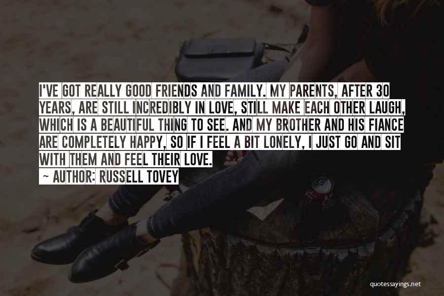 Russell Tovey Quotes: I've Got Really Good Friends And Family. My Parents, After 30 Years, Are Still Incredibly In Love, Still Make Each