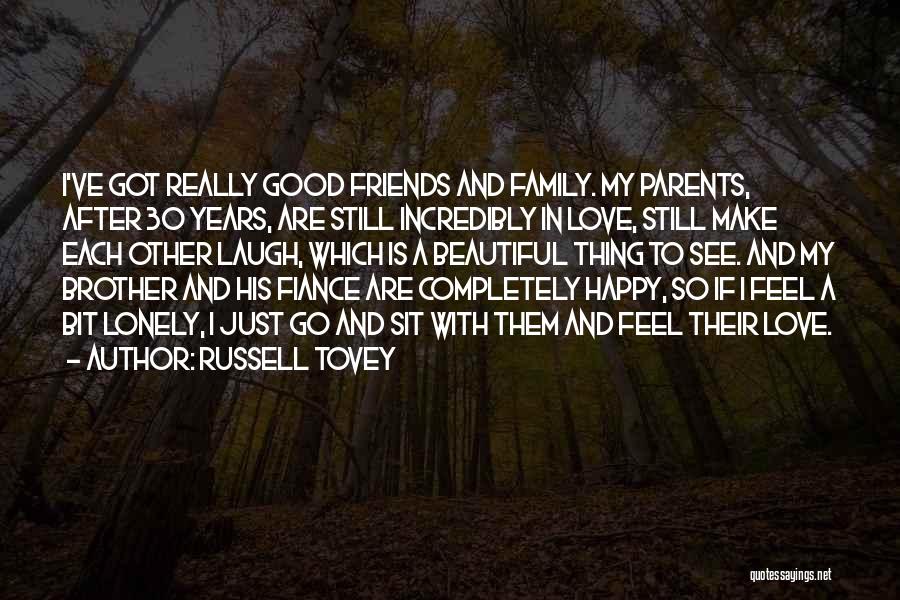 Russell Tovey Quotes: I've Got Really Good Friends And Family. My Parents, After 30 Years, Are Still Incredibly In Love, Still Make Each