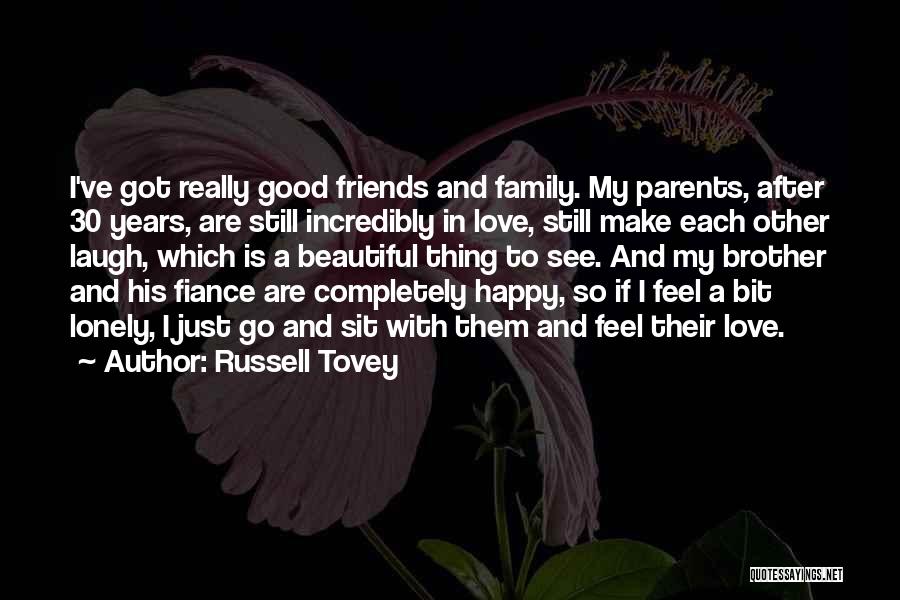 Russell Tovey Quotes: I've Got Really Good Friends And Family. My Parents, After 30 Years, Are Still Incredibly In Love, Still Make Each