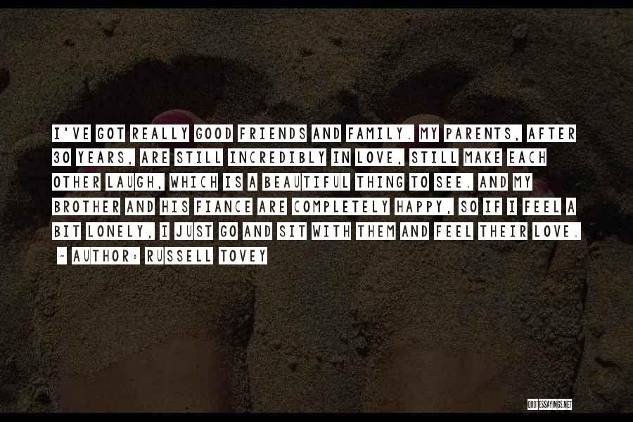 Russell Tovey Quotes: I've Got Really Good Friends And Family. My Parents, After 30 Years, Are Still Incredibly In Love, Still Make Each