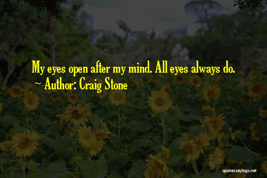 Craig Stone Quotes: My Eyes Open After My Mind. All Eyes Always Do.