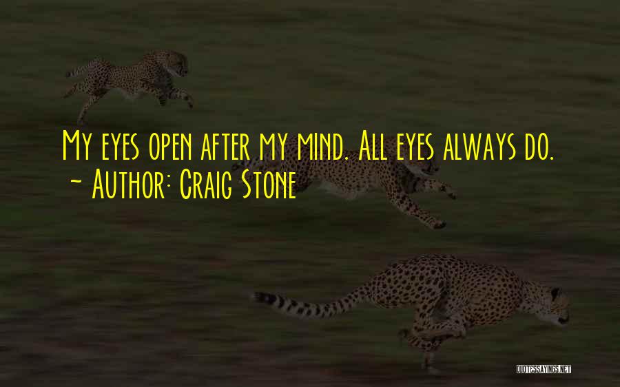 Craig Stone Quotes: My Eyes Open After My Mind. All Eyes Always Do.