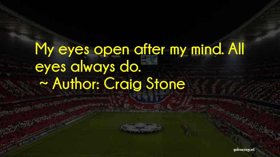 Craig Stone Quotes: My Eyes Open After My Mind. All Eyes Always Do.