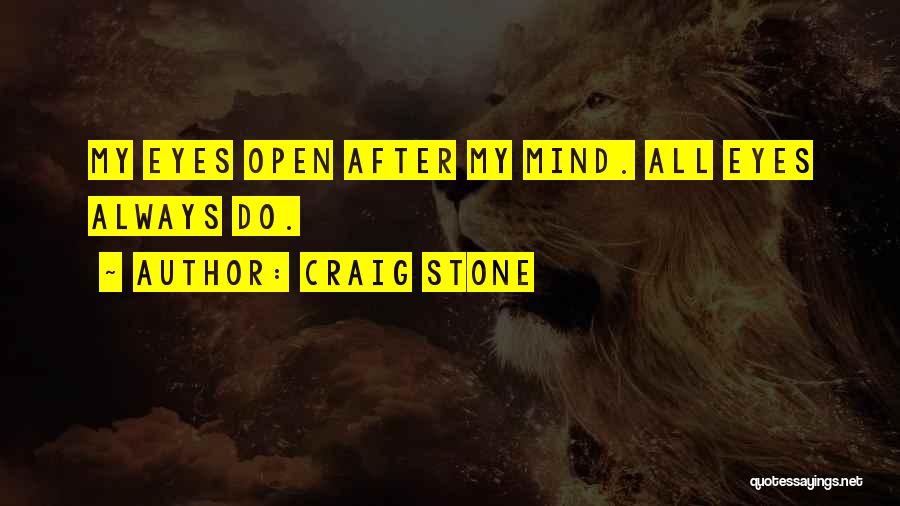 Craig Stone Quotes: My Eyes Open After My Mind. All Eyes Always Do.