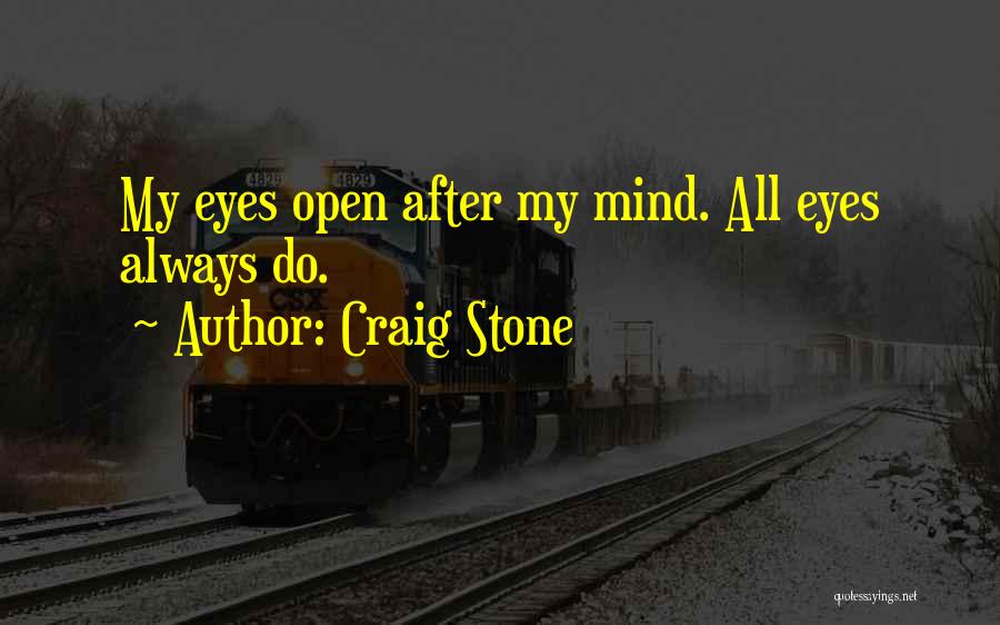 Craig Stone Quotes: My Eyes Open After My Mind. All Eyes Always Do.