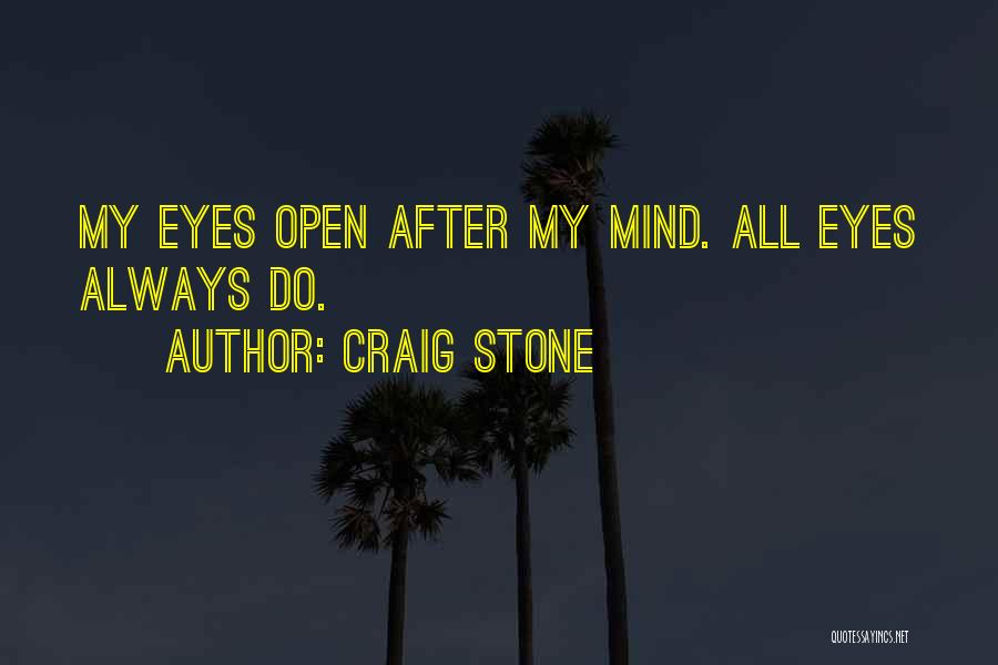 Craig Stone Quotes: My Eyes Open After My Mind. All Eyes Always Do.