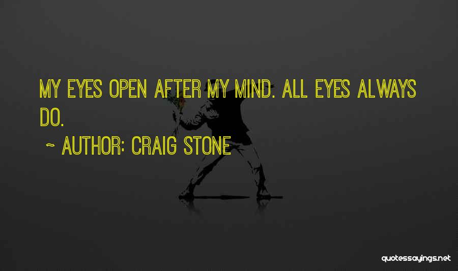 Craig Stone Quotes: My Eyes Open After My Mind. All Eyes Always Do.