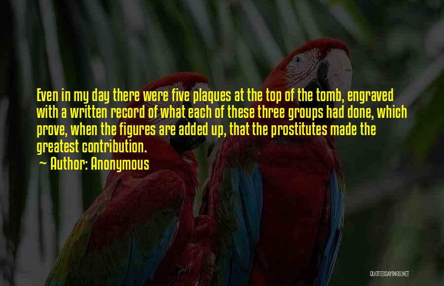 Anonymous Quotes: Even In My Day There Were Five Plaques At The Top Of The Tomb, Engraved With A Written Record Of