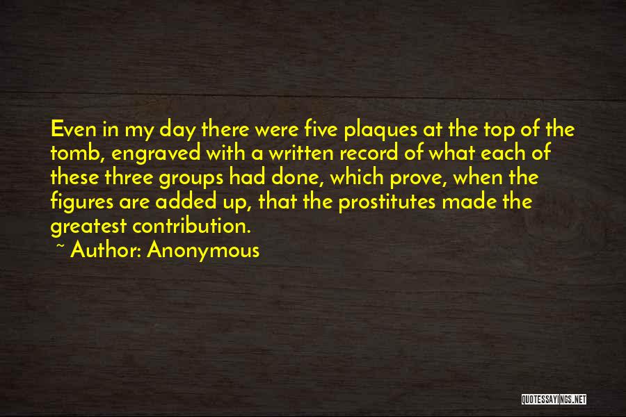 Anonymous Quotes: Even In My Day There Were Five Plaques At The Top Of The Tomb, Engraved With A Written Record Of