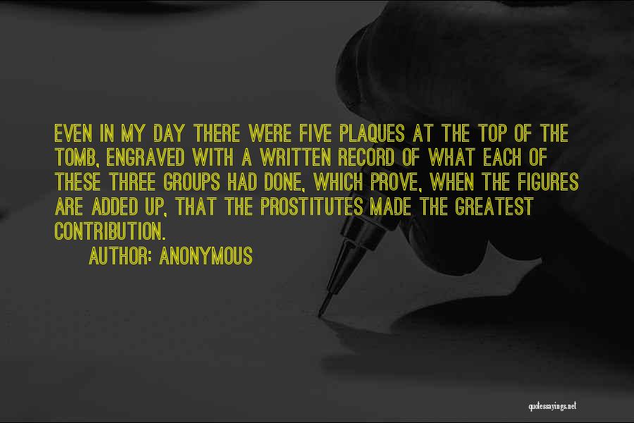 Anonymous Quotes: Even In My Day There Were Five Plaques At The Top Of The Tomb, Engraved With A Written Record Of