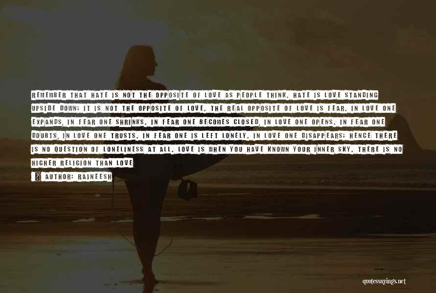 Rajneesh Quotes: Remember That Hate Is Not The Opposite Of Love As People Think. Hate Is Love Standing Upside Down; It Is