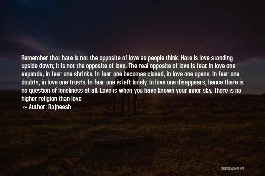 Rajneesh Quotes: Remember That Hate Is Not The Opposite Of Love As People Think. Hate Is Love Standing Upside Down; It Is